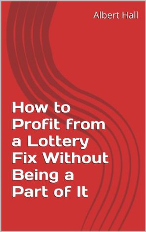Download How to Profit from a Lottery Fix Without Being a Part of It - Albert Hall | ePub