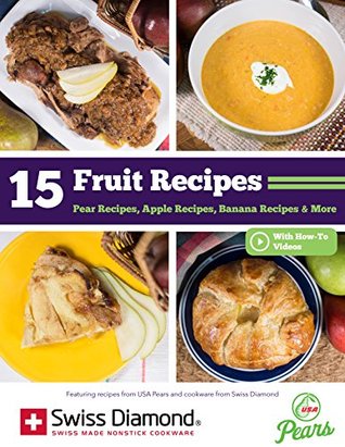 Read Online 15 Fruit Recipes: Pear Recipes, Apple Recipes, Banana Recipes & More from USA Pears and Swiss Diamond® - Prime Publishing | ePub