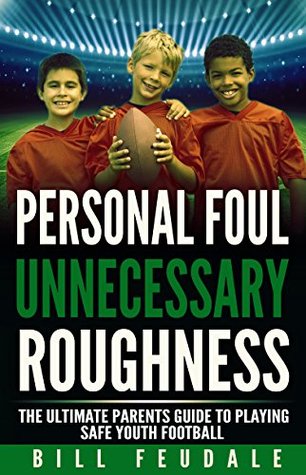 Read Personal Foul Unnecessary Roughness: The Ultimate Parents Guide To Playing Safe Youth Football (Be A Winner In Life Book 2) - Bill Feudale | ePub