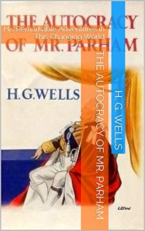 Full Download The Autocracy of Mr. Parham: His Remarkable Adventures in This Changing World - H.G. Wells | ePub