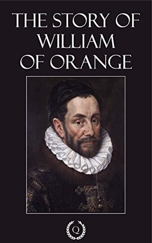 Read Online The Story of William of Orange [Quintessential Classics] [Illustrated] - Ottokar Schup | PDF