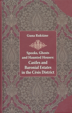 Read Online Spooks, Ghosts and Haunted Houses: Castles and Baronial Estates in the Cēsis District - Guna Rukšāne | ePub