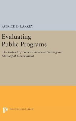 Read Online Evaluating Public Programs: The Impact of General Revenue Sharing on Municipal Government - Patrick D Larkey | ePub
