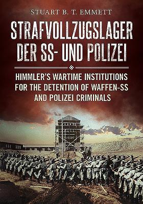 Read Strafvollzugslager Der SS- Und Polizei: Himmler's Wartime Institutions for the Detention of Waffen-SS and Polizei Criminals - Stuart Emmett | PDF