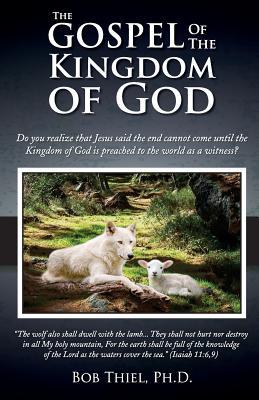 Download The Gospel of the Kingdom of God: Do You Realize That Jesus Said the End Cannot Come Until the Kingdom of God Is Preached to the World as a Witness? - Bob Thiel file in PDF