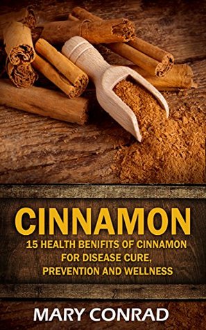 Download Cinnamon: 15 Health Benefits of Cinnamon for Disease Cure, Prevention and Wellness (Anti-Alzheimer's disease, ADHD, Cognitive Function Enhancer, PMS) - Mary Conrad file in ePub