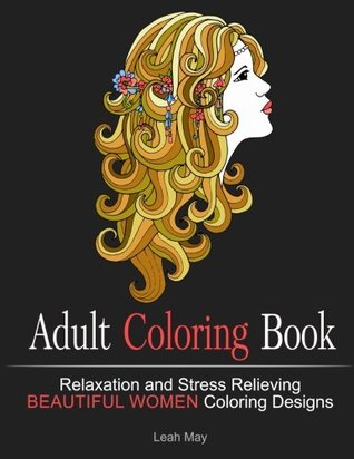 Download Adult Coloring Book: Relaxation and Stress Relieving Beautiful Women Coloring Designs (Coloring Books for Adults, Zen Coloring) (Mermaids, Princesses, Belly Dancers,Elves, Beautiful Women Faces) - Leah May file in PDF