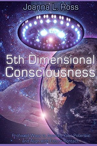 Full Download 5th Dimensional Consciousness: Profound Ways to Awaken Your Potential and Align with Future Contact - Joanna L Ross | PDF