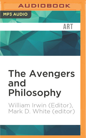 Full Download The Avengers and Philosophy: Earth's Mightiest Thinkers - Mark D. White | ePub