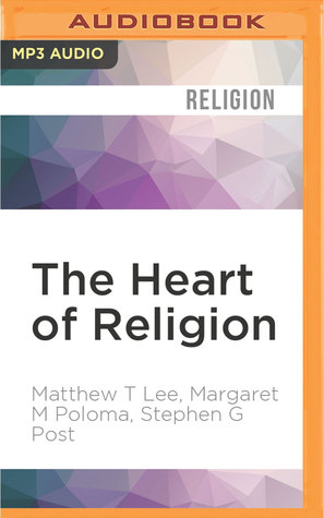 Read The Heart of Religion: Spiritual Empowerment, Benevolence, and the Experience of God's Love - Matthew T. Lee | PDF