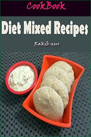 Read Online Diet Mixed Recipes: 101 Delicious, Nutritious, Low Budget, Mouthwatering Diet Mixed Recipes Cookbook - Rakib Nur | ePub