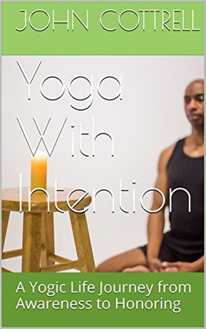 Download Yoga With Intention: A Yogic Life Journey from Awareness to Honoring - John Cottrell | ePub