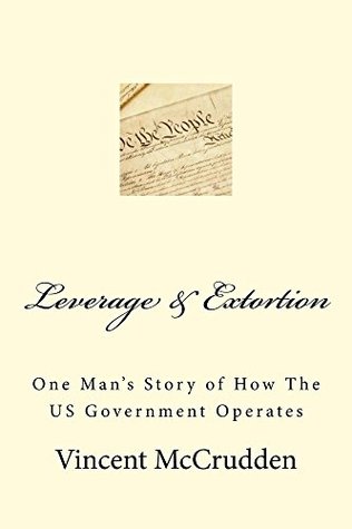 Read Online Leverage & Extortion: One Man's Story of How The US Governemt Operates - Vincent McCrudden file in PDF