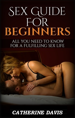 Read Sex Guide for Beginners: All You Need to Know for a Fulfilling Sex Life - Catherine Davis | ePub