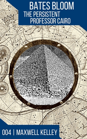 Read The Persistent Professor Cairo: The Adventures of Bates Bloom #004 - Maxwell Kelley | ePub