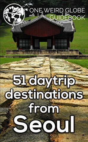 Read Online 51 Daytrip Destinations From Seoul - a One Weird Globe Guidebook - Chris Backe | ePub