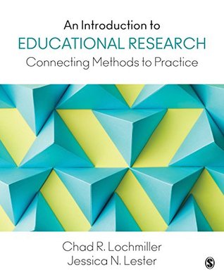 Read Online An Introduction to Educational Research: Connecting Methods to Practice - Chad R. (Richard) Lochmiller | PDF