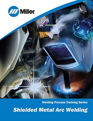 Read Online Shielded Metal Arc Welding: Welding Process Training Series - Miller Electric file in PDF