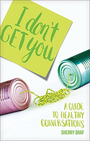 Read I Don't Get You: A Guide to Healthy Conversations - Sherry Graf | ePub