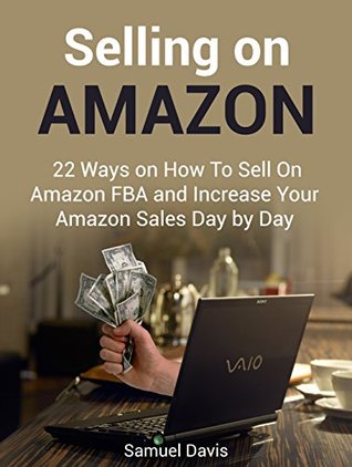 Download Selling on Amazon: 22 Ways on How To Sell On Amazon FBA and Increase Your Amazon Sales Day by Day (Selling on Amazon, how to sell on amazon, Amazon Sales) - Samuel Davis | ePub