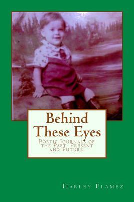 Read Online Behind These Eyes: Poetic Journals of the past, present and future - Harley Flamez | PDF