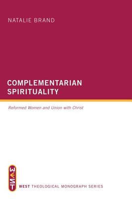 Download Complementarian Spirituality: Reformed Women and Union with Christ - Natalie Brand | PDF
