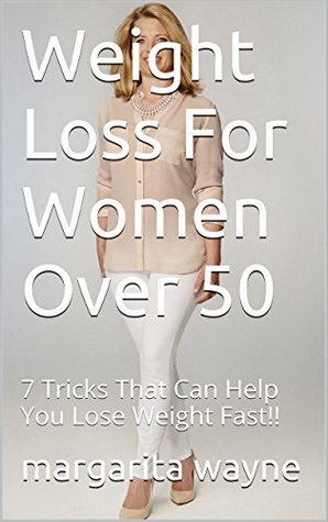 Read Weight Loss For Women Over 50: 7 Tricks That Can Help You Lose Weight Fast!! - margarita wayne | PDF