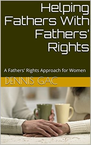 Read Helping Fathers With Fathers' Rights: A Fathers' Rights Approach for Women - Dennis Gac file in PDF