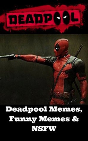 Download Deadpool: Collections of Deadpool Memes - NSFW, Memes, GIF, Anime - Jackson Lopez file in PDF