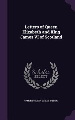 Read Letters of Queen Elizabeth and King James VI of Scotland - Camden Society Great Britain file in ePub