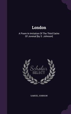 Read Online London: A Poem in Imitation of the Third Satire of Juvenal [By S. Johnson] - Samuel Johnson | PDF