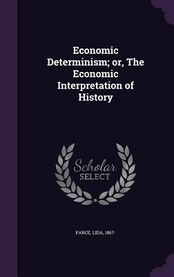Read Economic Determinism; Or, the Economic Interpretation of History - Lida Parce | ePub