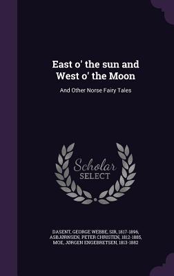 Read Online East O' the Sun and West O' the Moon: And Other Norse Fairy Tales - Peter Christen Asbjørnsen file in ePub