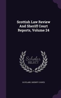 Read Online Scottish Law Review and Sheriff Court Reports, Volume 24 - Scotland Sheriff Courts file in PDF