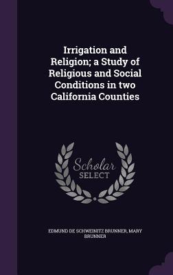 Full Download Irrigation and Religion; A Study of Religious and Social Conditions in Two California Counties - Edmund de Schweinitz Brunner | PDF