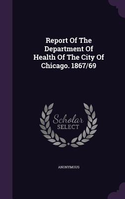 Read Online Report of the Department of Health of the City of Chicago. 1867/69 - Anonymous file in ePub