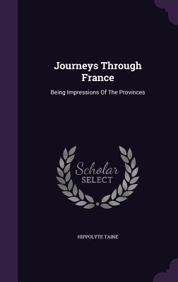 Read Online Journeys Through France: Being Impressions of the Provinces - H a Taine | PDF