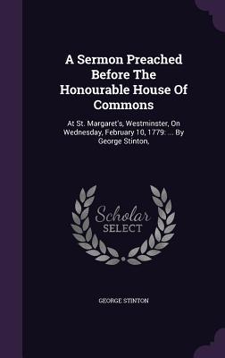 Full Download A Sermon Preached Before the Honourable House of Commons: At St. Margaret's, Westminster, on Wednesday, February 10, 1779:  by George Stinton - George Stinton file in ePub