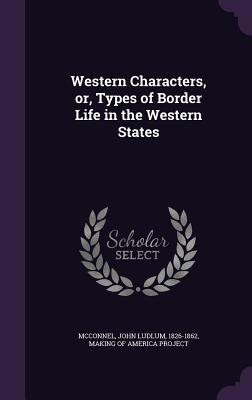 Read Western Characters, Or, Types of Border Life in the Western States - John Ludlum McConnel | ePub