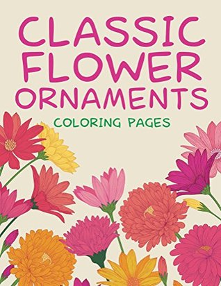 Read Online Classic Flower Ornaments (Coloring Pages) (Flower Patterns and Art Book Series) - Jupiter Kids | ePub