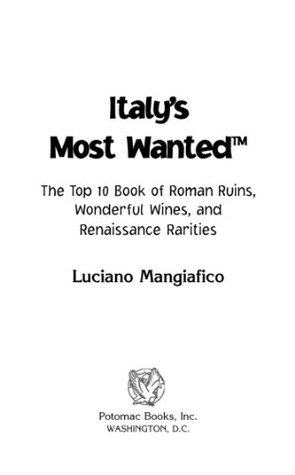 Read Online Italy's Most WantedTM: The Top 10 Book of Roman Ruins, Wonderful Wines, and Renaissance Rarities - Luciano Mangiafico file in ePub