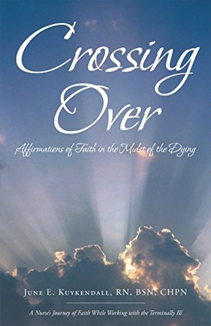Read Crossing Over: Affirmations of Faith in the Midst of the Dying - June E. Kuykendall RN BSN CHPN file in ePub