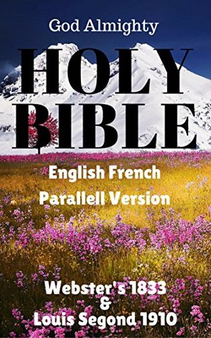 Download Holy Bible: English French Parallell Version: Webster's 1833 & Louis Segond 1910 (English Parallell Bible Book 30) - Anonymous file in PDF