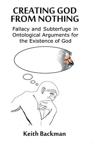 Read Creating God from Nothing: Fallacy and Subterfuge in Ontological Arguments for the Existence of God - Keith Backman file in ePub