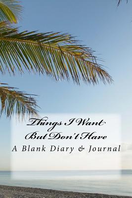 Full Download Things I Want But Don't Have: A 6 X 9 Blank Diary & Journal -  file in ePub