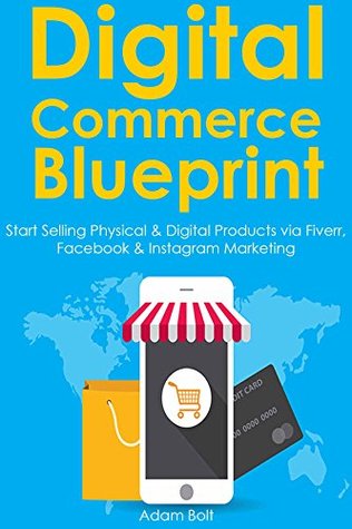 Download Digital Commerce Blueprint: Start Selling Physical & Digital Products via Fiverr, Facebook & Instagram Marketing (3 in 1 bundle) - Adam Bolt file in PDF