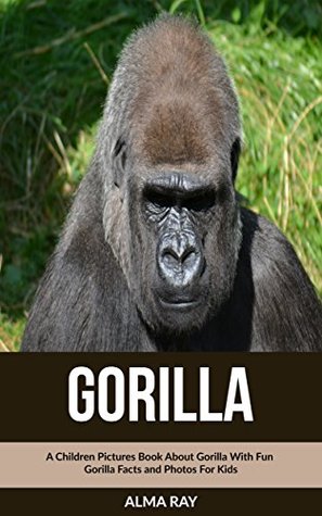 Read Online Gorilla: A Children Pictures Book About Gorilla With Fun Gorilla Facts and Photos For Kids - Alma Ray file in ePub