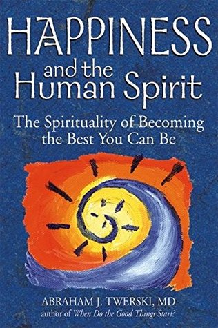 Read Online Happiness and the Human Spirit: The Spirituality of Becoming the Best You Can Be - Abraham J. Twerski | ePub