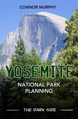 Read Online Yosemite National Park Planning: The Dark Side - Connor Murphy MR Murphy file in ePub