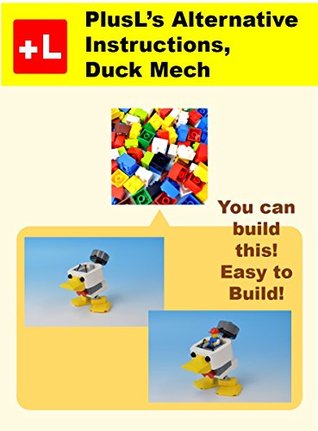 Download PlusL's Alternative Instruction, Duck Mech: You can build the Duck Mech out of your own bricks! - PlusL | PDF